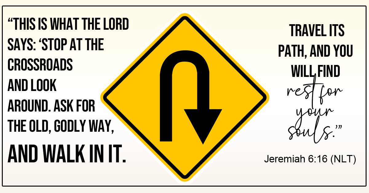 Centered yellow and black u-turn sign with the Words of Jeremiah 6:16.